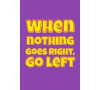 "When nothing goes right, go left" Lined Notebook 6x9: Funny Quote Notebook for Study, Note Taking, Writing, Work | Humorous Mental Health Lined Journal | Gag Gift for Friends, Coworkers, Women, Men