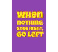 "When nothing goes right, go left" Lined Notebook 6x9: Funny Quote Notebook for Study, Note Taking, Writing, Work | Humorous Mental Health Lined Journal | Gag Gift for Friends, Coworkers, Women, Men
