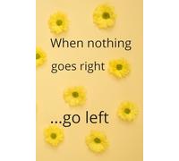 When Nothing Goes Right ...Go Left: Motivational And Inspirational Journal