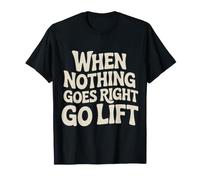When Nothing Goes Right Go Lift Gym Stress Workout - Camiseta