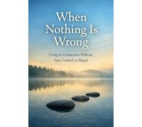 When Nothing Is Wrong: Living in Connection Without Fear, Control, or Repair (The “You Meant Well” Series)