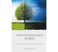When Nothing Makes Sense: Trusting God's sovereign hand during the hard seasons of life