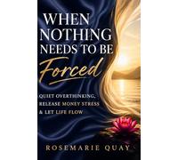 When Nothing Needs to Be Forced: Quiet Overthinking, Release Money Stress & Let Life Flow (Living Awareness Series)