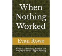 When Nothing Worked: Notes on Overthinking, Burnout, and Why Improvement Stopped Working