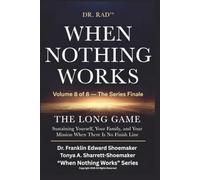 WHEN NOTHING WORKS Volume 8 of 8 - The Series Finale: The Long Game Sustaining Yourself, Your Family, and Your Mission When There Is No Finish Line ... Clinical Exposé for Parents at the Edge)