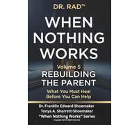 WHEN NOTHING WORKS - VOLUME FIVE: REBUILDING THE PARENT What You Must Heal Before You Can Help: 5 (WHEN NOTHING WORKS: An 8-Volume Clinical Exposé for Parents at the Edge)