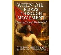 When Oil Flows Through Movement: Devotional for Praise Dancers, Leaders and Worshippers