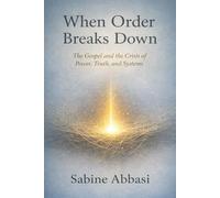 When Order Breaks Down: The Gospel and the Crisis of Power, Truth, and Systems