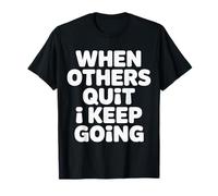 When Others Quit I Keep Going Excuse Grind Mindset |- Camiseta