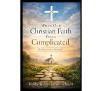When Our Christian Faith Feels Complicated: Healthy versus Harmful