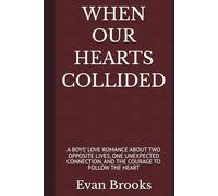 WHEN OUR HEARTS COLLIDED: A BOYS’ LOVE ROMANCE ABOUT TWO OPPOSITE LIVES, ONE UNEXPECTED CONNECTION, AND THE COURAGE TO FOLLOW THE HEART