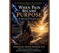 When Pain Became Purpose: MY Walk with God through the Storm: 1 (The Purpose Through the Storm)