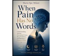 When Pain Has No Words: Understanding Autism, Emotional Crises, Sleep Problems, and Building a Future of Hope