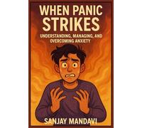 When Panic Strikes: Understanding, Managing, and Overcoming Anxiety