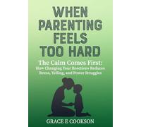When Parenting Feels Too Hard: The calm comes first: how changing your reactions reduces stress, yelling, and power struggles (The Connected Parenting Series)