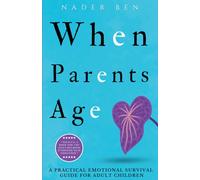 When Parents Age: A Practical Emotional Survival Guide for Adult Children: A Practical Emotional Survival Guide for Adult Children