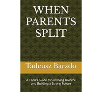 WHEN PARENTS SPLIT: A Teen’s Guide to Surviving Divorce and Building a Strong Future