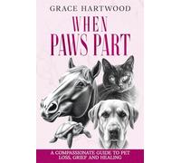 When Paws Part: A Compassionate Guide to Pet Loss, Grief and Healing