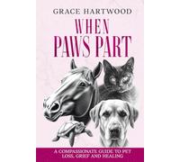 When Paws Part: A Compassionate Guide to Pet Loss, Grief and Healing