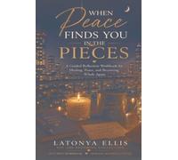When Peace Finds You in the Pieces: A Guided Reflection Workbook for the Woman Learning to Find Rest, Healing, and Peace in What Still Feels Unfinished (The from Pieces to Peace Collection)