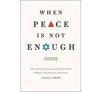[When Peace is Not Enough: How the Israeli Peace Camp Thinks About Religion, Nationalism, and Justice] (By: Atalia Omer) [published: July, 2013]