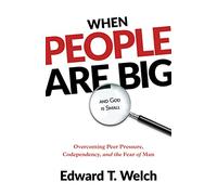 When People Are Big and God is Small, Second Edition: Overcoming Peer Pressure, Codependency, and the Fear of Man