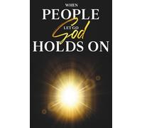 WHEN PEOPLE LET GO GOD HOLDS ON
