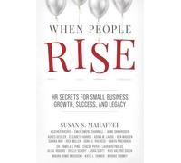 When People Rise: HR Secrets for Small Business Growth, Success, and Legacy