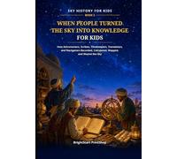 When People Turned the Sky into Knowledge for Kids: How Astronomers, Scribes, Timekeepers, Translators, and Navigators Recorded, Calculated, Mapped, and Shared the Sky (Sky History for Kids)