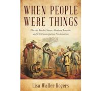 When People Were Things: Harriet Beecher Stowe, Abraham Lincoln, and the Emancipation Proclamation