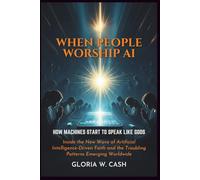 When People Worship AI: How Machines Start to Speak Like Gods: Inside the New Wave of Artificial Intelligence-Driven Faith and the Troubling Patterns Emerging Worldwide