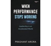 WHEN PERFORMANCE STOPS WORKING: Leadership in an Accelerated World