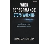 WHEN PERFORMANCE STOPS WORKING: Leadership in an Accelerated World