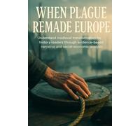 When Plague Remade Europe: Understand medieval transformation for history readers through evidence-based narrative and social-economic analysis
