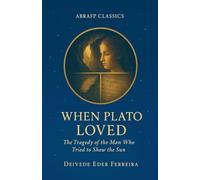When Plato Loved: The Tragedy of the Man Who Tried to Show the Sun: 1 (The Philosophers We Loved: A Fictional Collection by Abrafp)