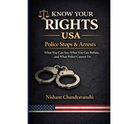 When Police Stop You: Know Your Rights (USA): What to Say, What to Refuse, and How to Protect Yourself During Stops, Searches, and Arrests