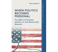 When Politics Becomes Personal: The Effect of Partisan Identity on Anti-Democratic Behavior (Contemporary Social Issues Series)