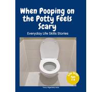 When Pooping on the Potty Feels Scary: A Story About Feeling Safe When Using the Toilet (Everyday Life Skills Stories)