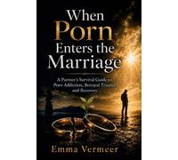 When Porn Enters the Marriage: A Partner’s Survival Guide to Porn Addiction, Betrayal Trauma and Recovery