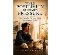 When Positivity Becomes Pressure: Why Pretending Everything Is Fine Keeps Us From Healing: 12 (The Coming Home Collection)
