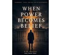 When Power Becomes Belief: Leadership, Faith, and the Loss of Our Humanity
