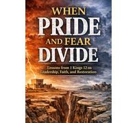 When Pride and Fear Divide: Lessons from 1 Kings 12 on Leadership, Faith, and Restoration