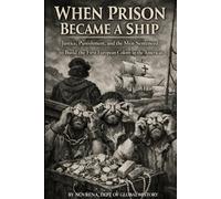 WHEN PRISON BECAME A SHIP: Justice, Punishment, and the Men Sentenced to Build the First European Colony in the Americas