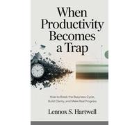When Productivity Becomes a Trap: How to Break the busyness circle, Build Clarity and make real progress