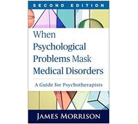 When Psychological Problems Mask Medical Disorders, Second Edition: A Guide for Psychotherapists