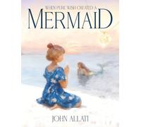 When pure wish created a Mermaid: A Magical Adventure of Kindness, Pure Hearts, and the Power of a Wish That Comes True