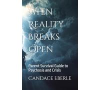 When Reality Breaks Open: Parent Survival Guide to Psychosis and Crisis