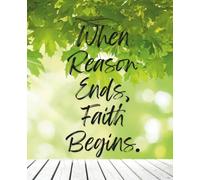 When Reason Ends, Faith begins - Inspirational Journal: Religious-themed Cover Design Notebook, Perfect Gift for Family and Friends