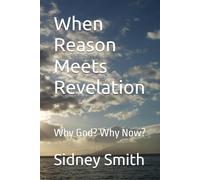 When Reason Meets Revelation: Why God? Why Now?