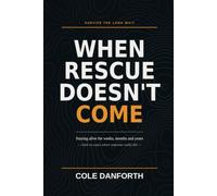 When Rescue Doesn't Come: Long-Duration Survival: What Real People Did to Stay Alive for Weeks, Months, and Years